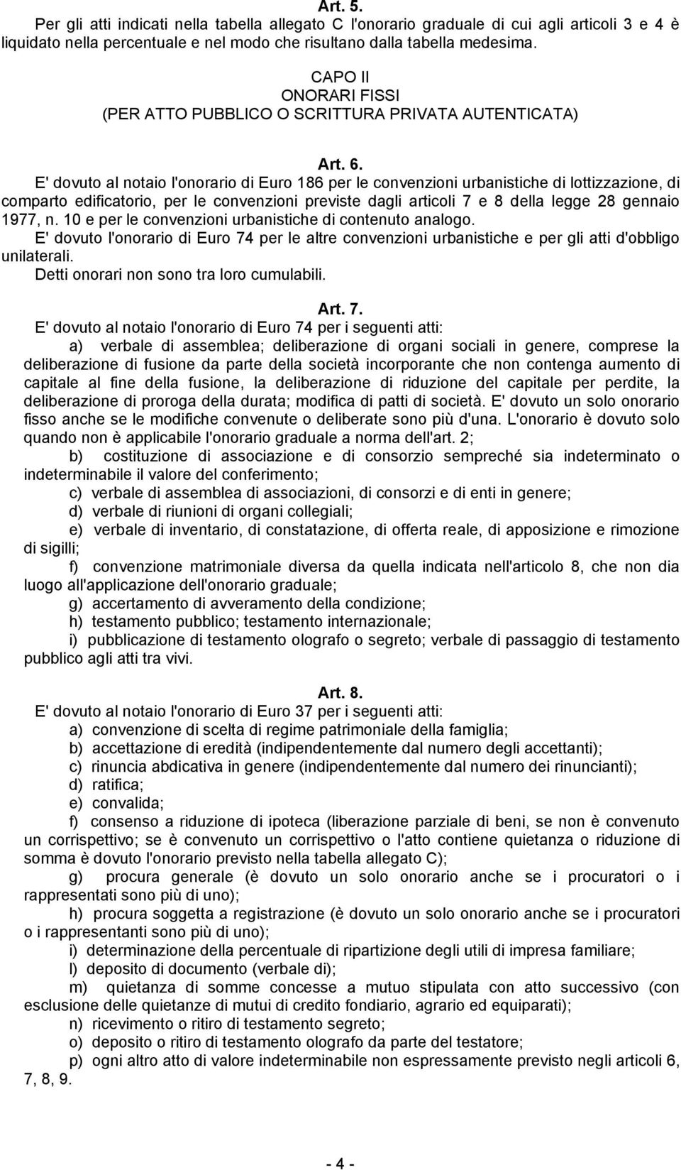 E' dovuto al notaio l'onorario di Euro 186 per le convenzioni urbanistiche di lottizzazione, di comparto edificatorio, per le convenzioni previste dagli articoli 7 e 8 della legge 28 gennaio 1977, n.