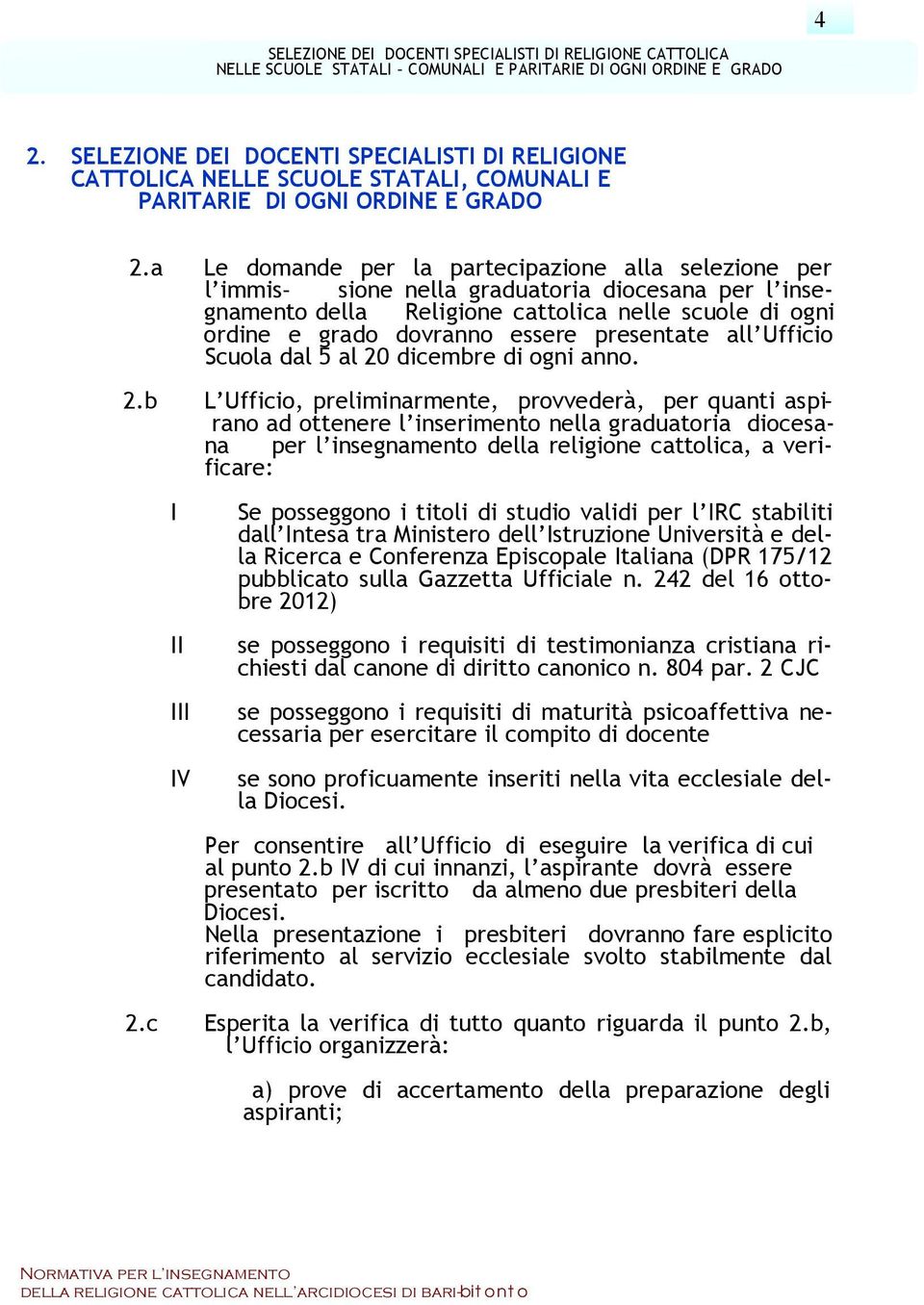 a Le domande per la partecipazione alla selezione per l immis- sione nella graduatoria diocesana per l insegnamento della Religione cattolica nelle scuole di ogni ordine e grado dovranno essere