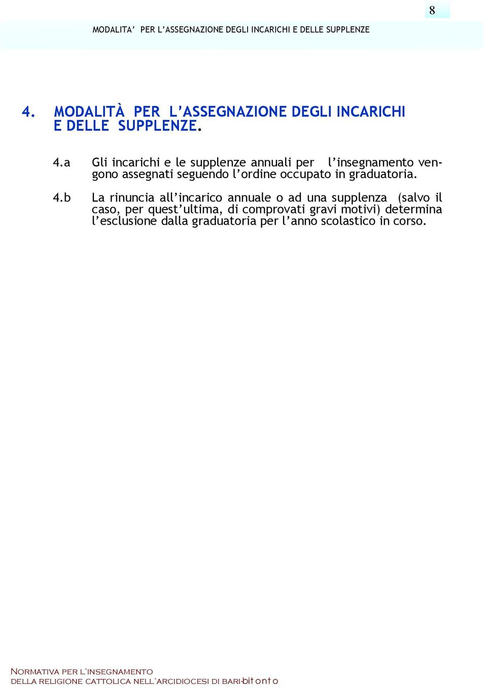 a Gli incarichi e le supplenze annuali per l insegnamento vengono assegnati seguendo l ordine occupato in