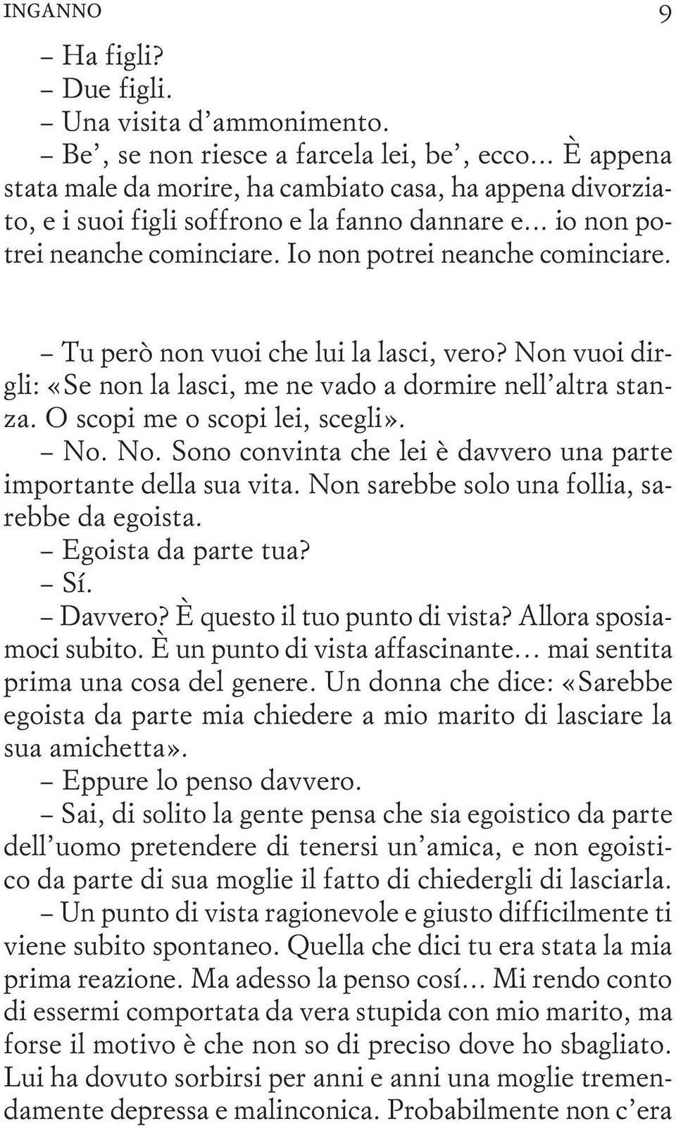 Tu però non vuoi che lui la lasci, vero? Non vuoi dirgli: «Se non la lasci, me ne vado a dormire nell altra stanza. O scopi me o scopi lei, scegli». No. No. Sono convinta che lei è davvero una parte importante della sua vita.