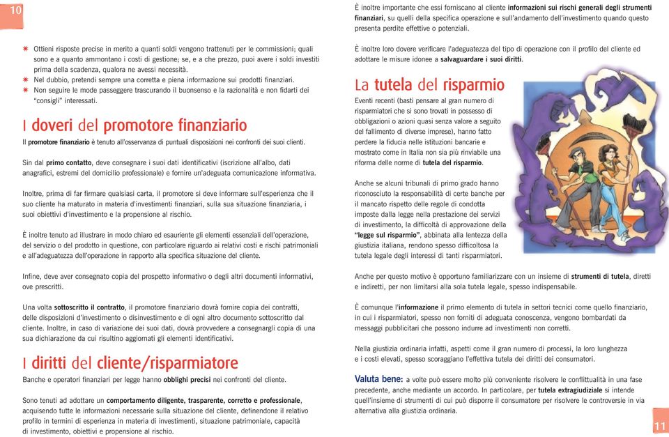 Ottieni risposte precise in merito a quanti soldi vengono trattenuti per le commissioni; quali sono e a quanto ammontano i costi di gestione; se, e a che prezzo, puoi avere i soldi investiti prima