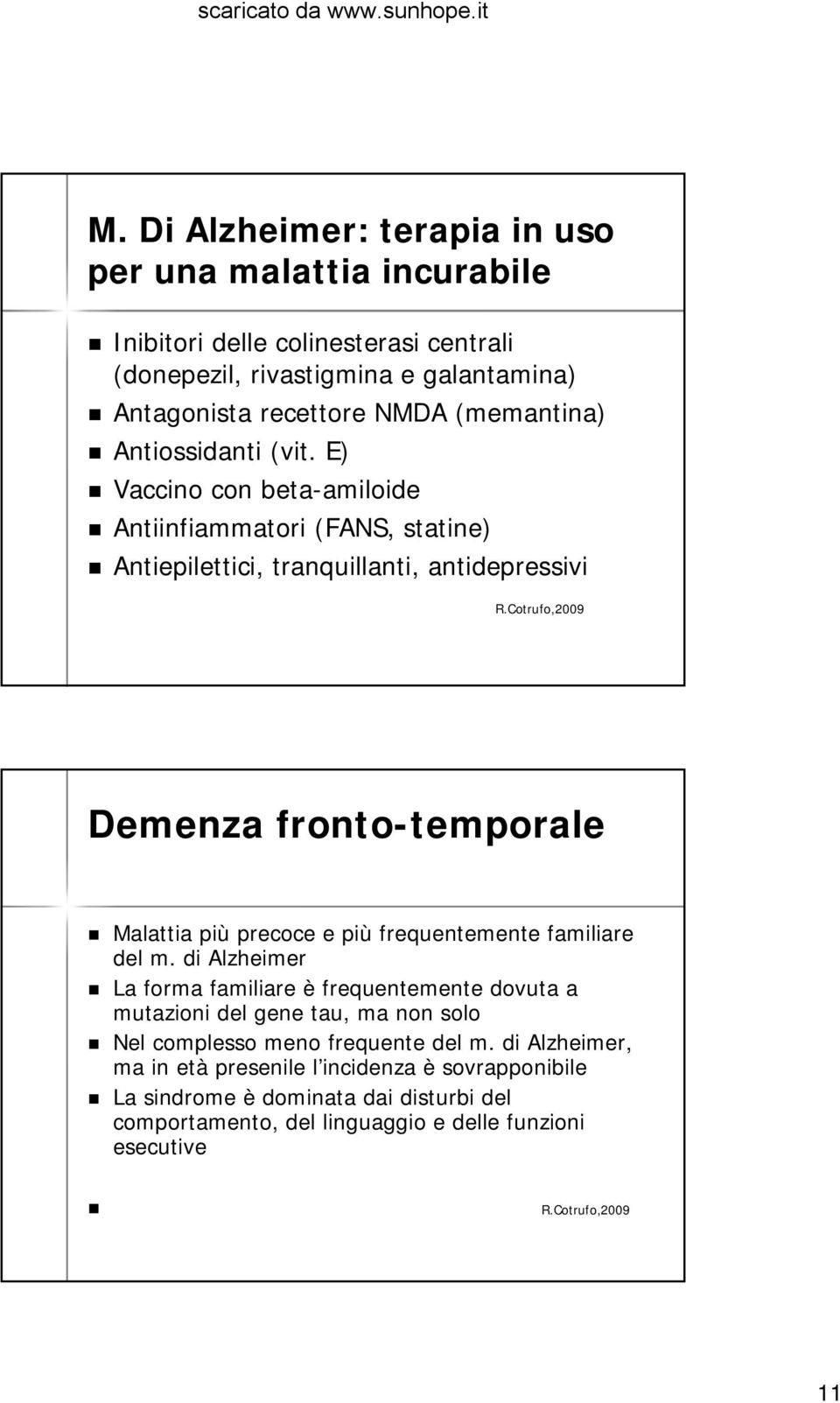 E) Vaccino con beta-amiloide Antiinfiammatori (FANS, statine) Antiepilettici, tranquillanti, antidepressivi Demenza fronto-temporale Malattia più precoce e più