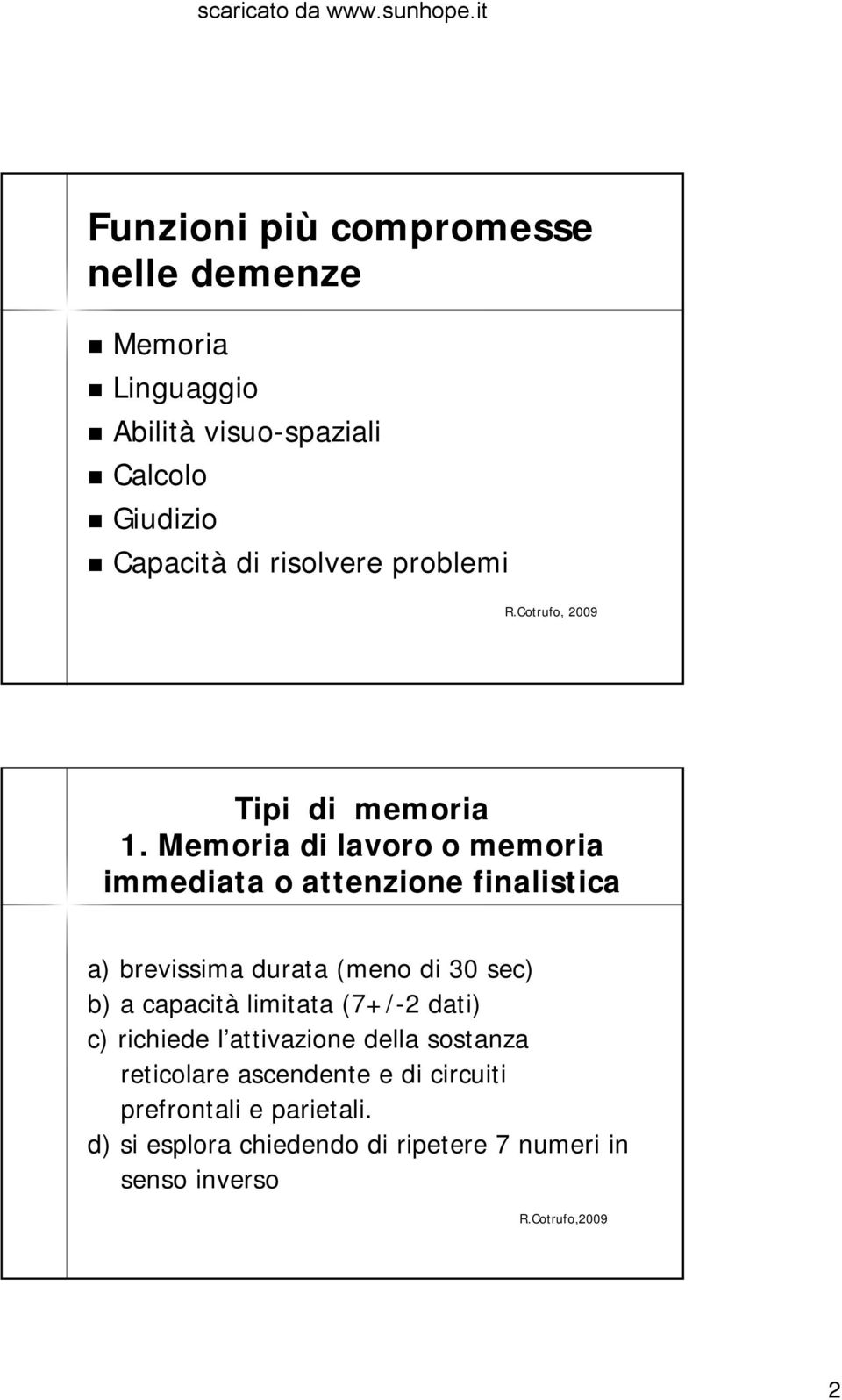 Memoria di lavoro o memoria immediata o attenzione finalistica a) brevissima durata (meno di 30 sec) b) a capacità