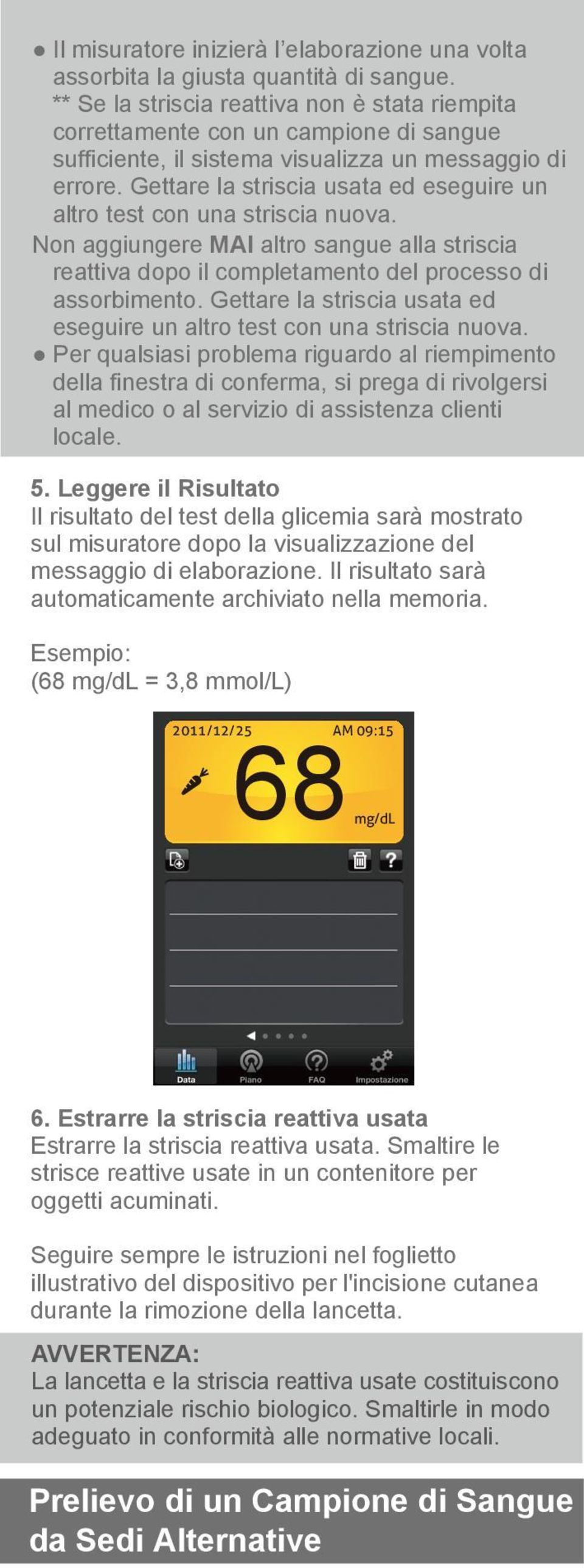 Gettare la striscia usata ed eseguire un altro test con una striscia nuova. Non aggiungere MAI altro sangue alla striscia reattiva dopo il completamento del processo di assorbimento.