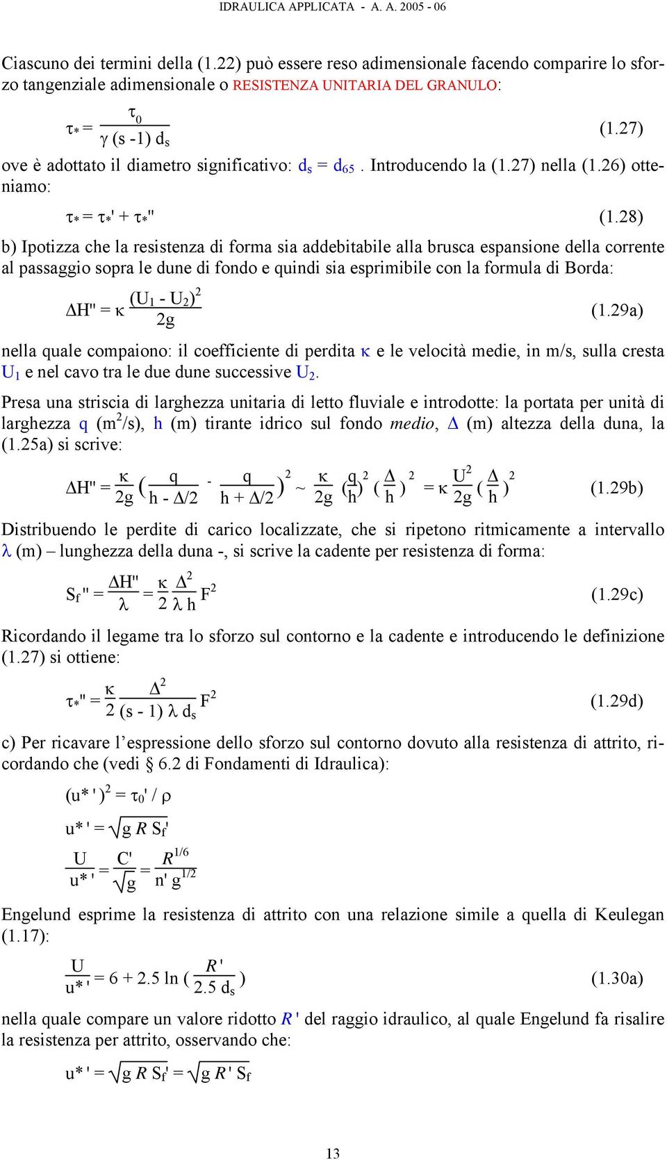 28) b) Ipotizza che la resistenza di forma sia addebitabile alla brusca espansione della corrente al passaggio sopra le dune di fondo e quindi sia esprimibile con la formula di Borda: Η'' = κ (U 1 -