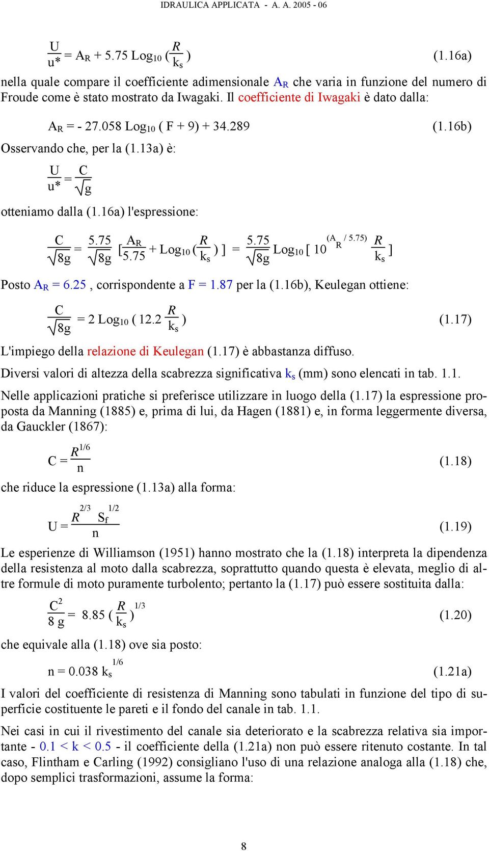 75 + Log 10 ( R k ) ] = 5.75 s 8g Log 10 [ 10 (A / 5.75) R R k ] s Posto A R = 6.25, corrispondente a F = 1.87 per la (1.16b), Keulegan ottiene: C 8g = 2 Log 10 ( 12.2 R k s ) (1.