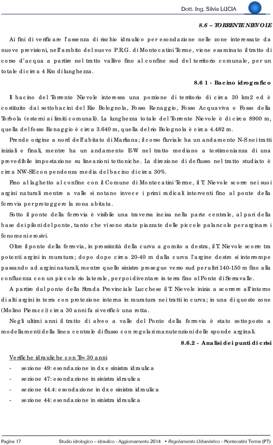 6 1 - Bacino idrografico Il bacino del Torrente Nievole interessa una porzione di territorio di circa 30 km2 ed è costituito dai sottobacini del Rio Bolognola, Fosso Renaggio, Fosso Acquaviva e Fosso