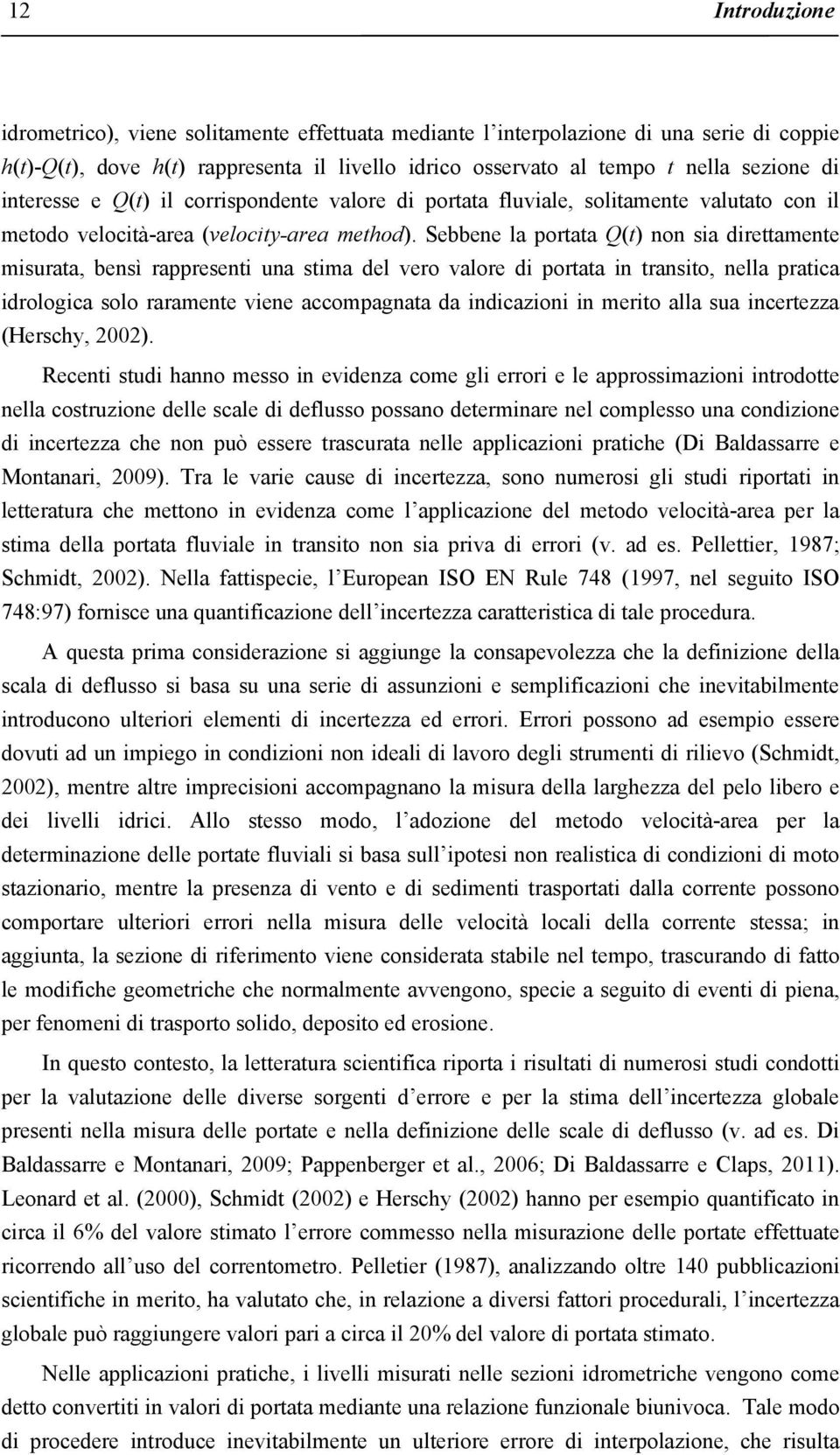 Sebbene la portata Q(t) non sia direttamente misurata, bensì rappresenti una stima del vero valore di portata in transito, nella pratica idrologica solo raramente viene accompagnata da indicazioni in