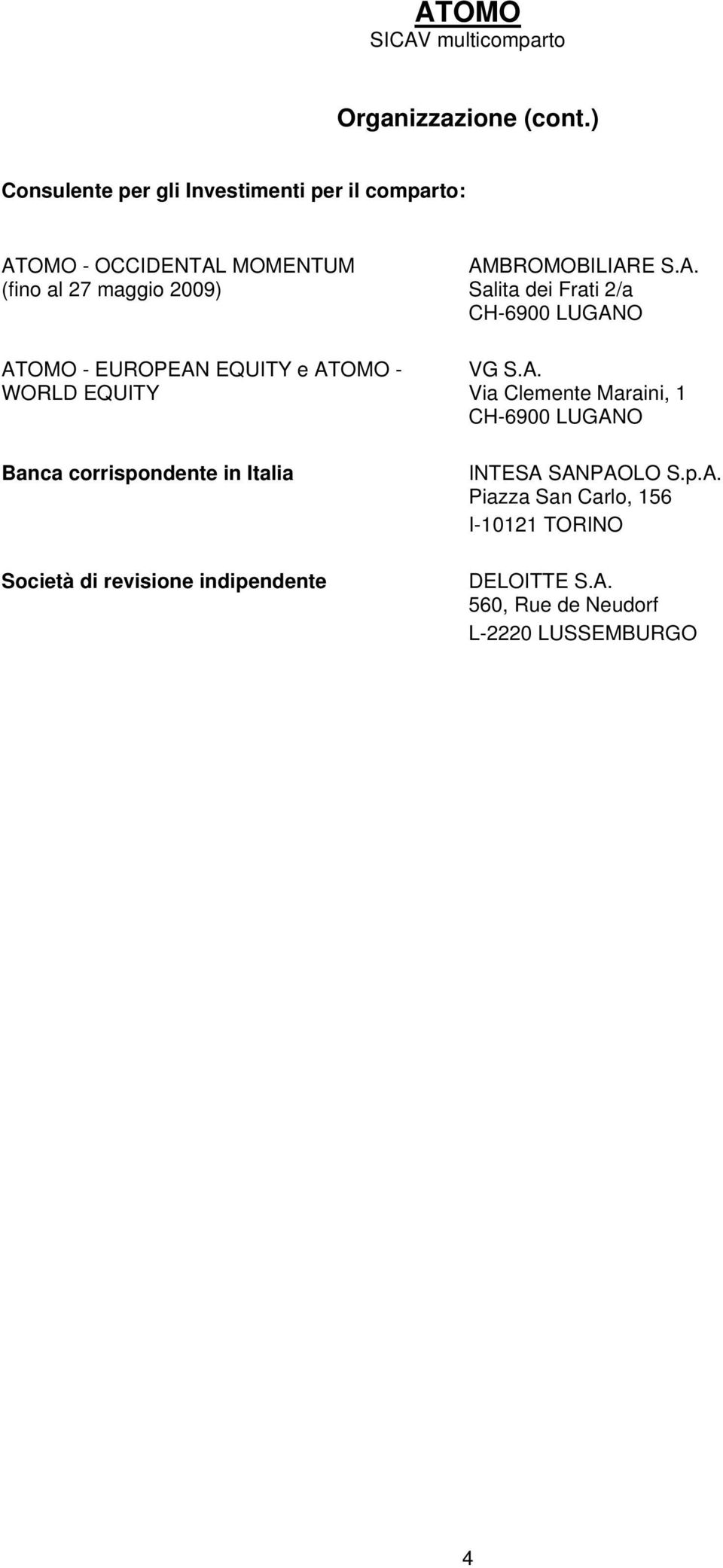 EUROPEAN EQUITY e ATOMO - WORLD EQUITY Banca corrispondente in Italia Società di revisione indipendente