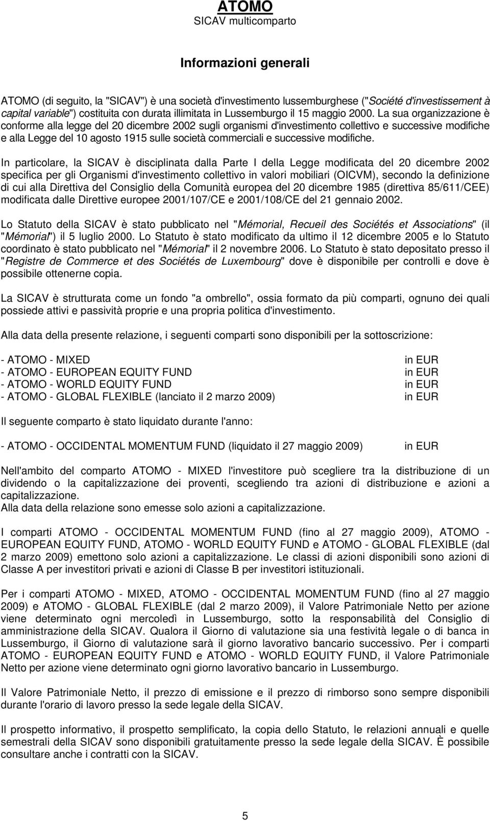 La sua organizzazione è conforme alla legge del 20 dicembre 2002 sugli organismi d'investimento collettivo e successive modifiche e alla Legge del 10 agosto 1915 sulle società commerciali e