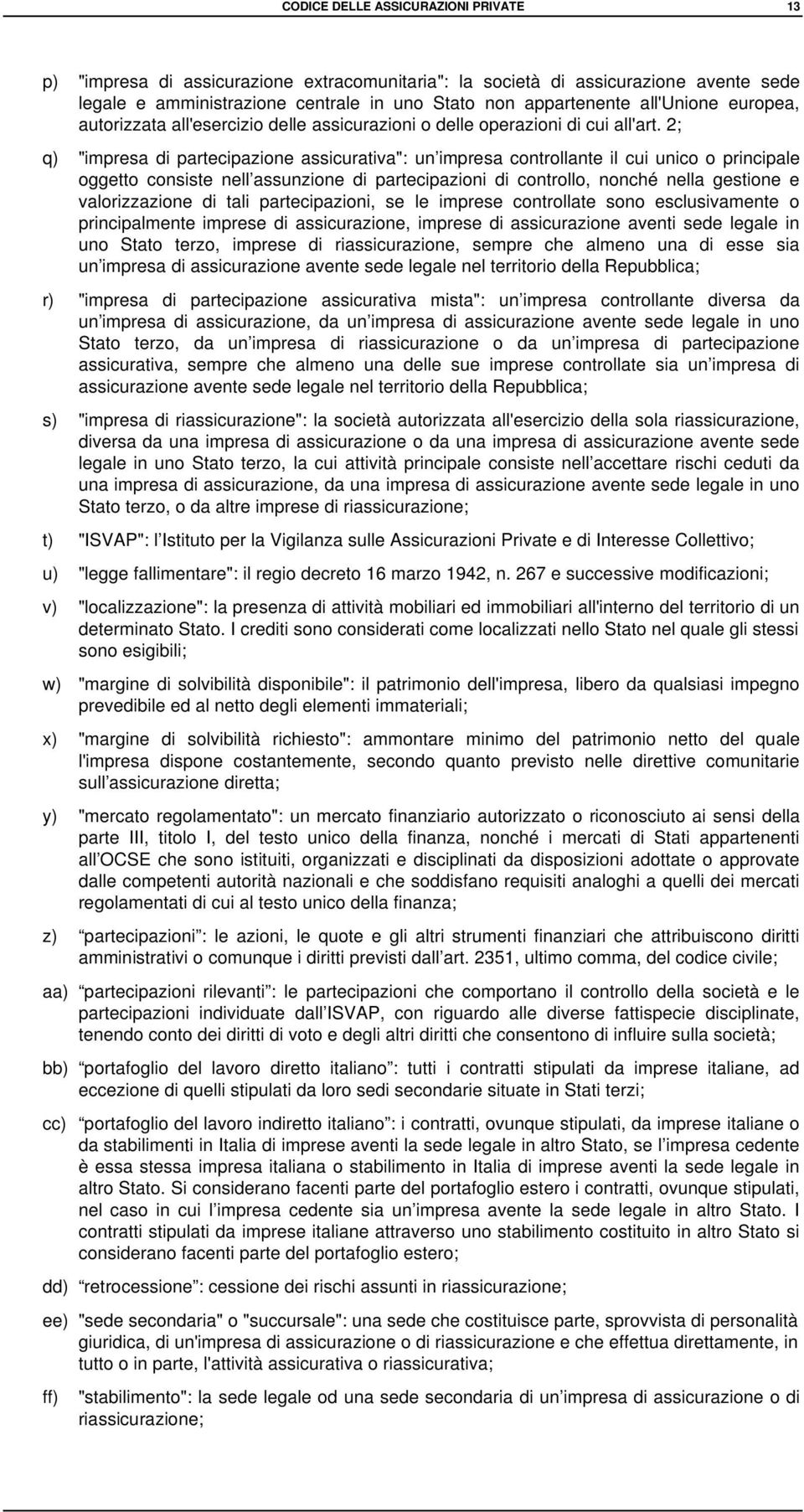 2; q) "impresa di partecipazione assicurativa": un impresa controllante il cui unico o principale oggetto consiste nell assunzione di partecipazioni di controllo, nonché nella gestione e