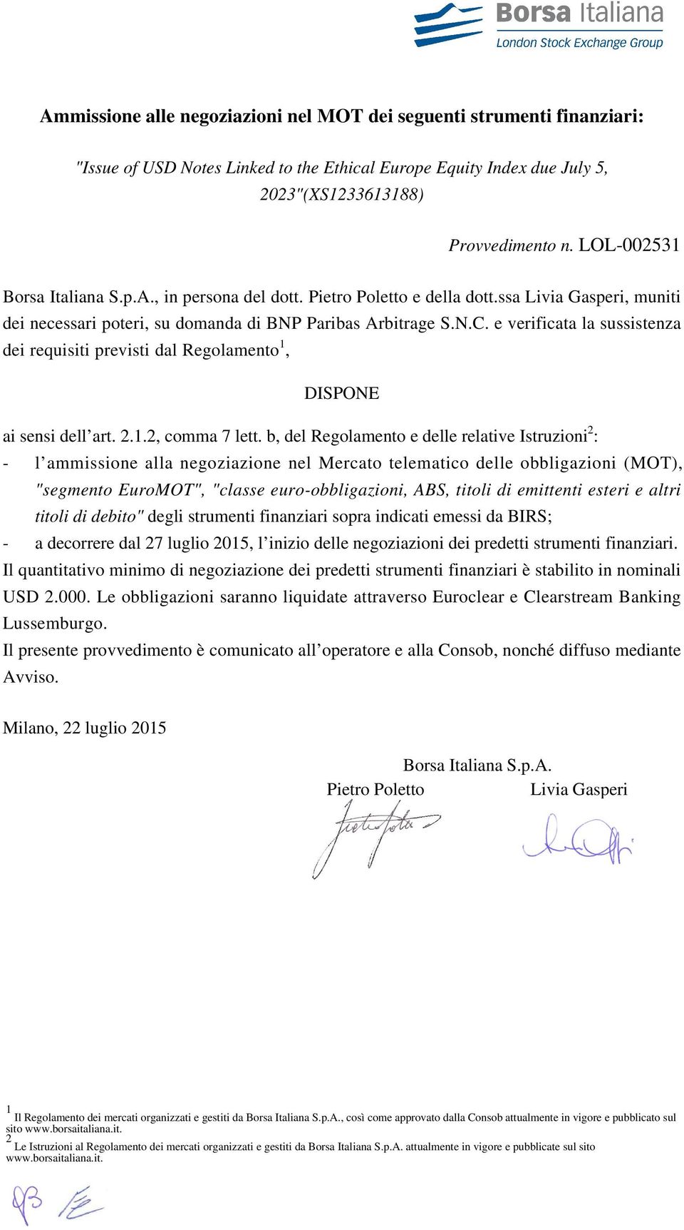 e verificata la sussistenza dei requisiti previsti dal Regolamento 1, DISPONE ai sensi dell art. 2.1.2, comma 7 lett.