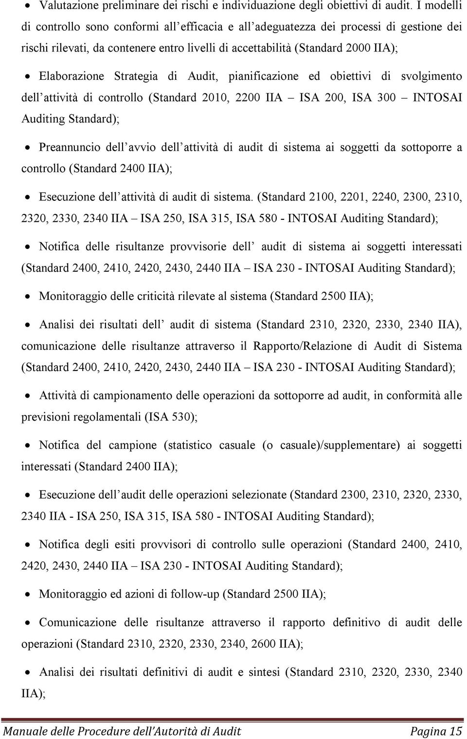 Strategia di Audit, pianificazione ed obiettivi di svolgimento dell attività di controllo (Standard 2010, 2200 IIA ISA 200, ISA 300 INTOSAI Auditing Standard); Preannuncio dell avvio dell attività di