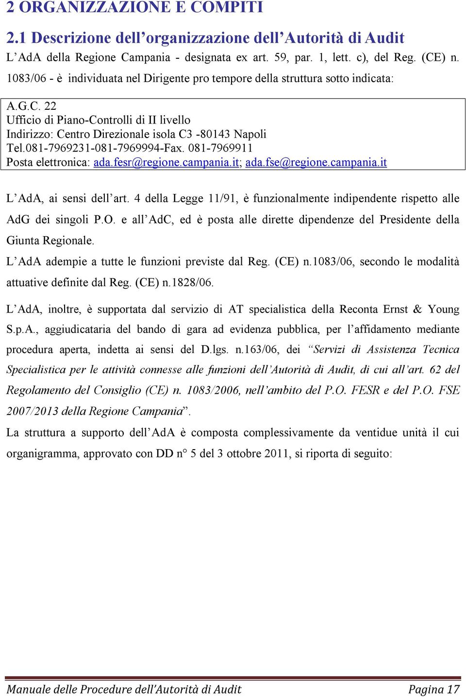 081-7969231-081-7969994-Fax. 081-7969911 Posta elettronica: ada.fesr@regione.campania.it; ada.fse@regione.campania.it L AdA, ai sensi dell art.