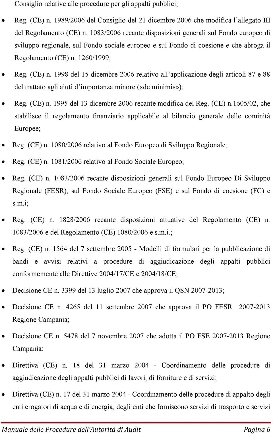 1260/1999; Reg. (CE) n. 1998 del 15 dicembre 2006 relativo all applicazione degli articoli 87 e 88 del trattato agli aiuti d importanza minore («de minimis»); Reg. (CE) n. 1995 del 13 dicembre 2006 recante modifica del Reg.