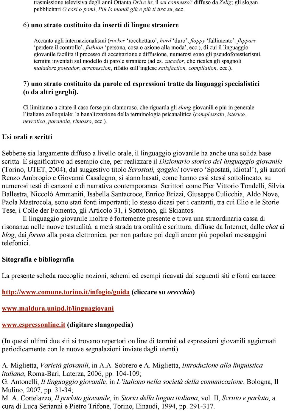 alla moda, ecc.), di cui il linguaggio giovanile facilita il processo di accettazione e diffusione, numerosi sono gli pseudoforestierismi, termini inventati sul modello di parole straniere (ad es.