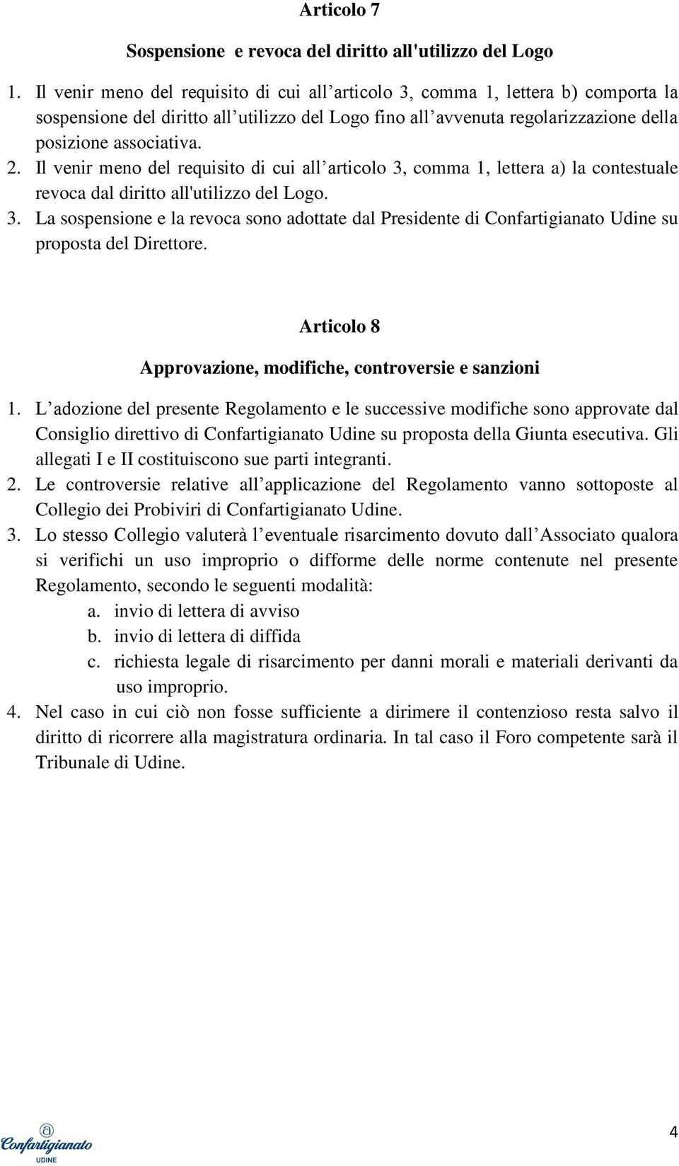 Il venir meno del requisito di cui all articolo 3, comma 1, lettera a) la contestuale revoca dal diritto all'utilizzo del Logo. 3. La sospensione e la revoca sono adottate dal Presidente di Confartigianato Udine su proposta del Direttore.