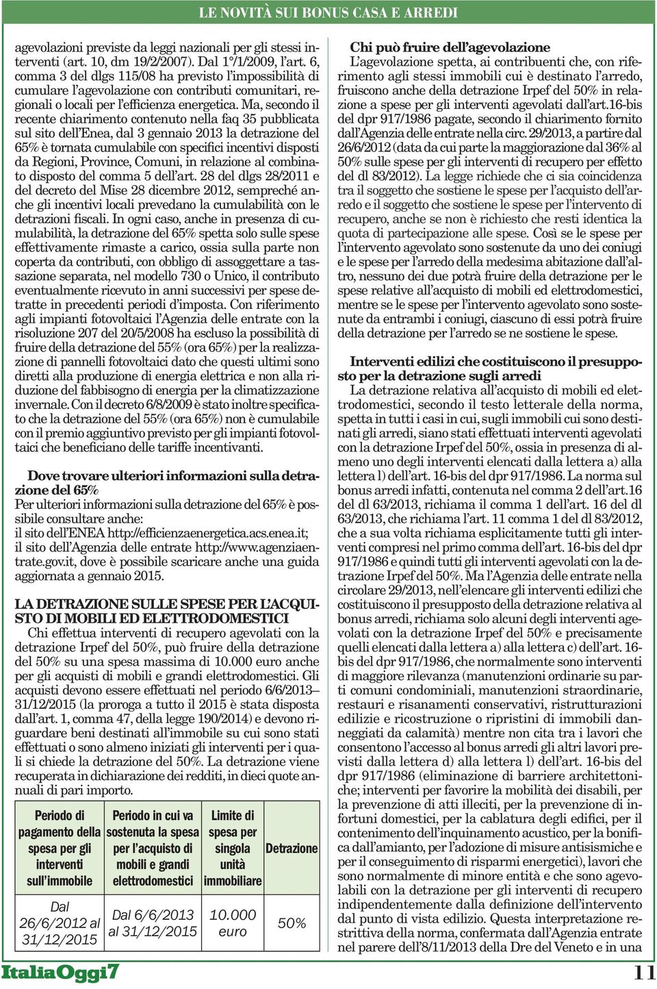 Ma, secondo il recente chiarimento contenuto nella faq 35 pubblicata sul sito dell Enea, dal 3 gennaio 2013 la detrazione del 65% è tornata cumulabile con specifici incentivi disposti da Regioni,