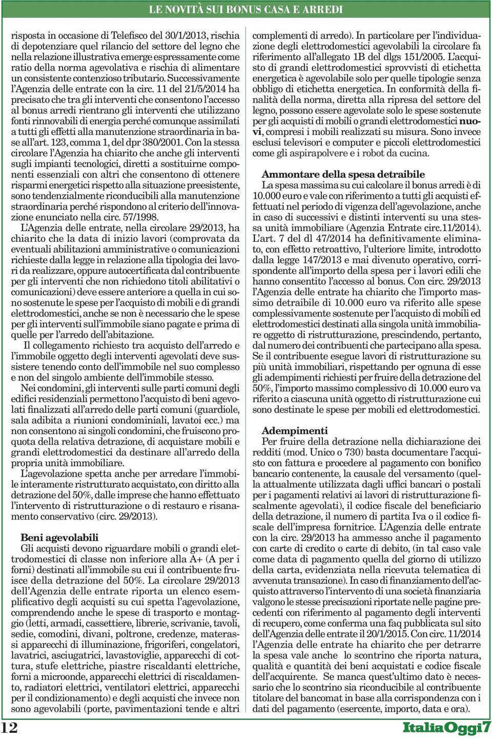 11 del 21/5/2014 ha precisato che tra gli interventi che consentono l accesso al bonus arredi rientrano gli interventi che utilizzano fonti rinnovabili di energia perché comunque assimilati a tutti