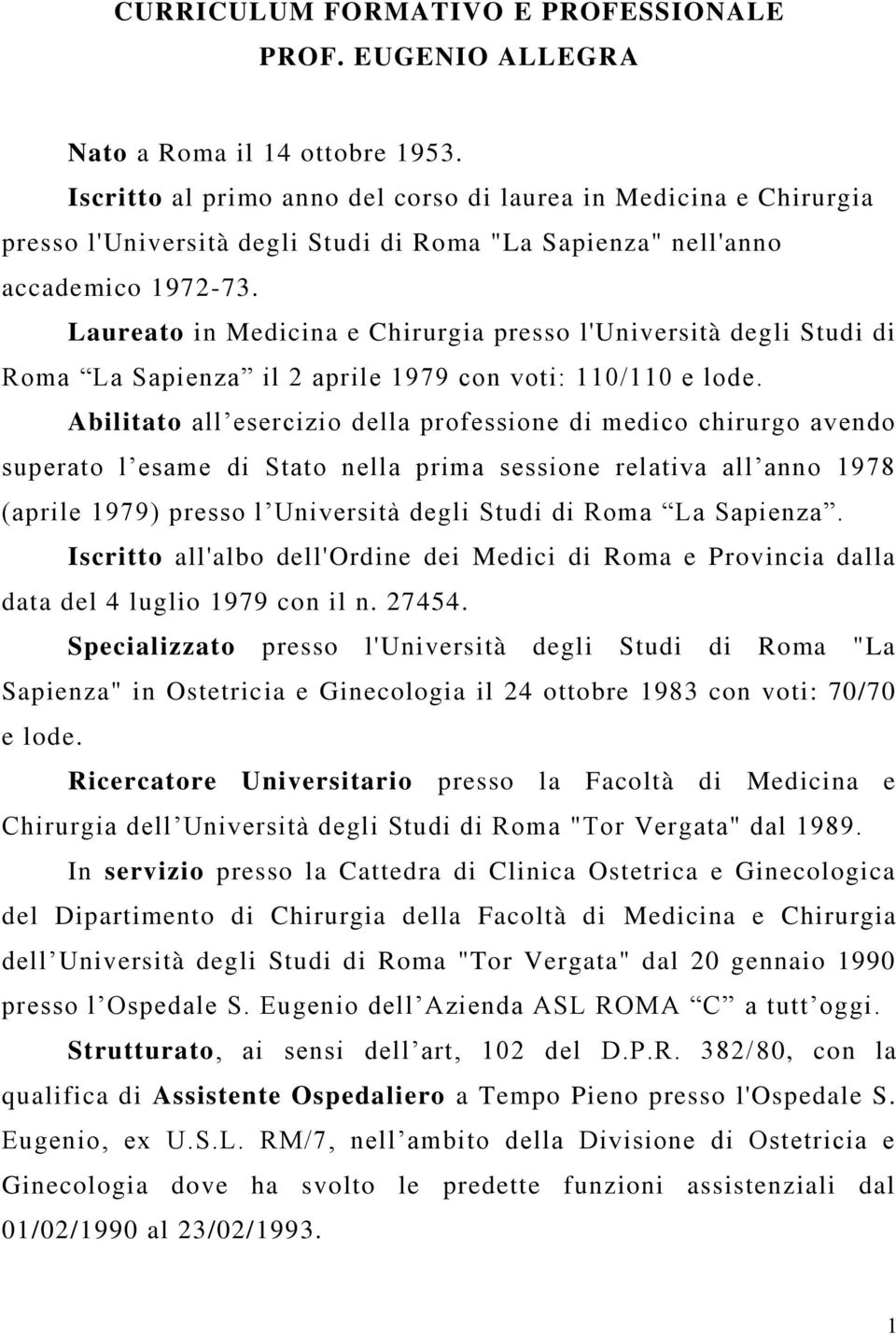 Laureato in Medicina e Chirurgia presso l'università degli Studi di Roma La Sapienza il 2 aprile 1979 con voti: 110/110 e lode.