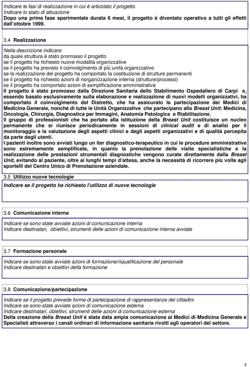 4 Realizzazione Nella descrizione indicare: da quale struttura è stato promosso il progetto se il progetto ha richiesto nuove modalità organizzative se il progetto ha previsto il coinvolgimento di