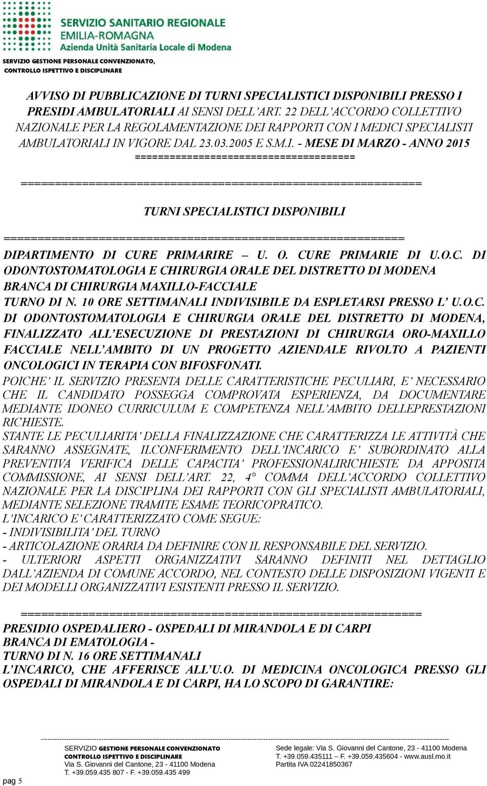 DI ODONTOSTOMATOLOGIA E CHIRURGIA ORALE DEL DISTRETTO DI MODENA, FINALIZZATO ALL ESECUZIONE DI PRESTAZIONI DI CHIRURGIA ORO-MAXILLO FACCIALE NELL AMBITO DI UN PROGETTO AZIENDALE RIVOLTO A PAZIENTI