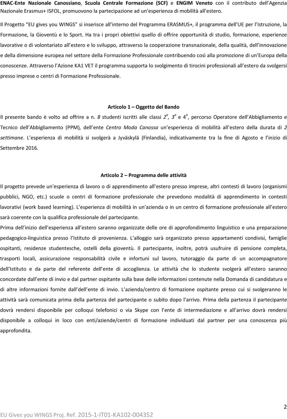 Ha tra i propri obiettivi quello di offrire opportunità di studio, formazione, esperienze lavorative o di volontariato all estero e lo sviluppo, attraverso la cooperazione transnazionale, della