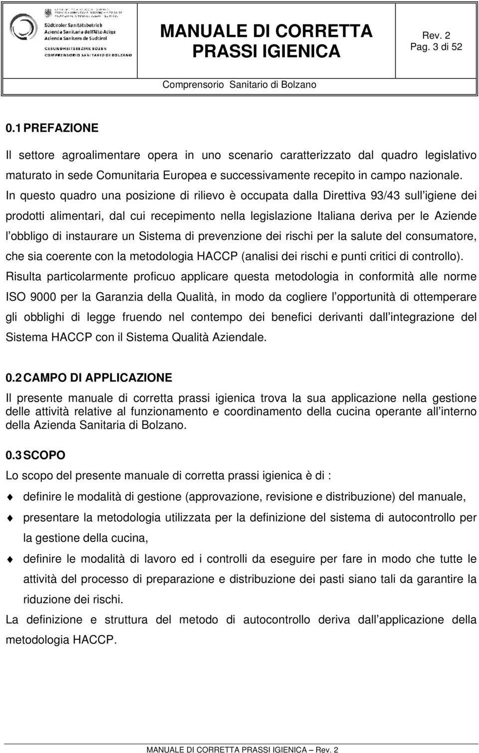 instaurare un Sistema di prevenzione dei rischi per la salute del consumatore, che sia coerente con la metodologia HACCP (analisi dei rischi e punti critici di controllo).