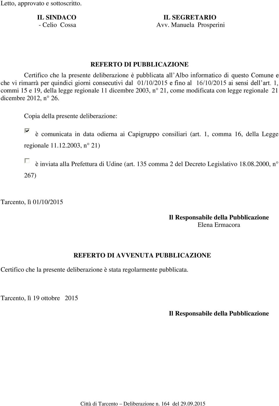 e fino al 16/10/2015 ai sensi dell art. 1, commi 15 e 19, della legge regionale 11 dicembre 2003, n 21, come modificata con legge regionale 21 dicembre 2012, n 26.