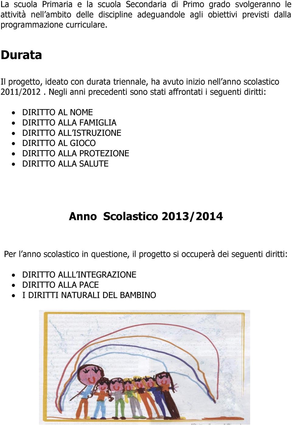 Negli anni precedenti sono stati affrontati i seguenti diritti: DIRITTO AL NOME DIRITTO ALLA FAMIGLIA DIRITTO ALL ISTRUZIONE DIRITTO AL GIOCO DIRITTO ALLA