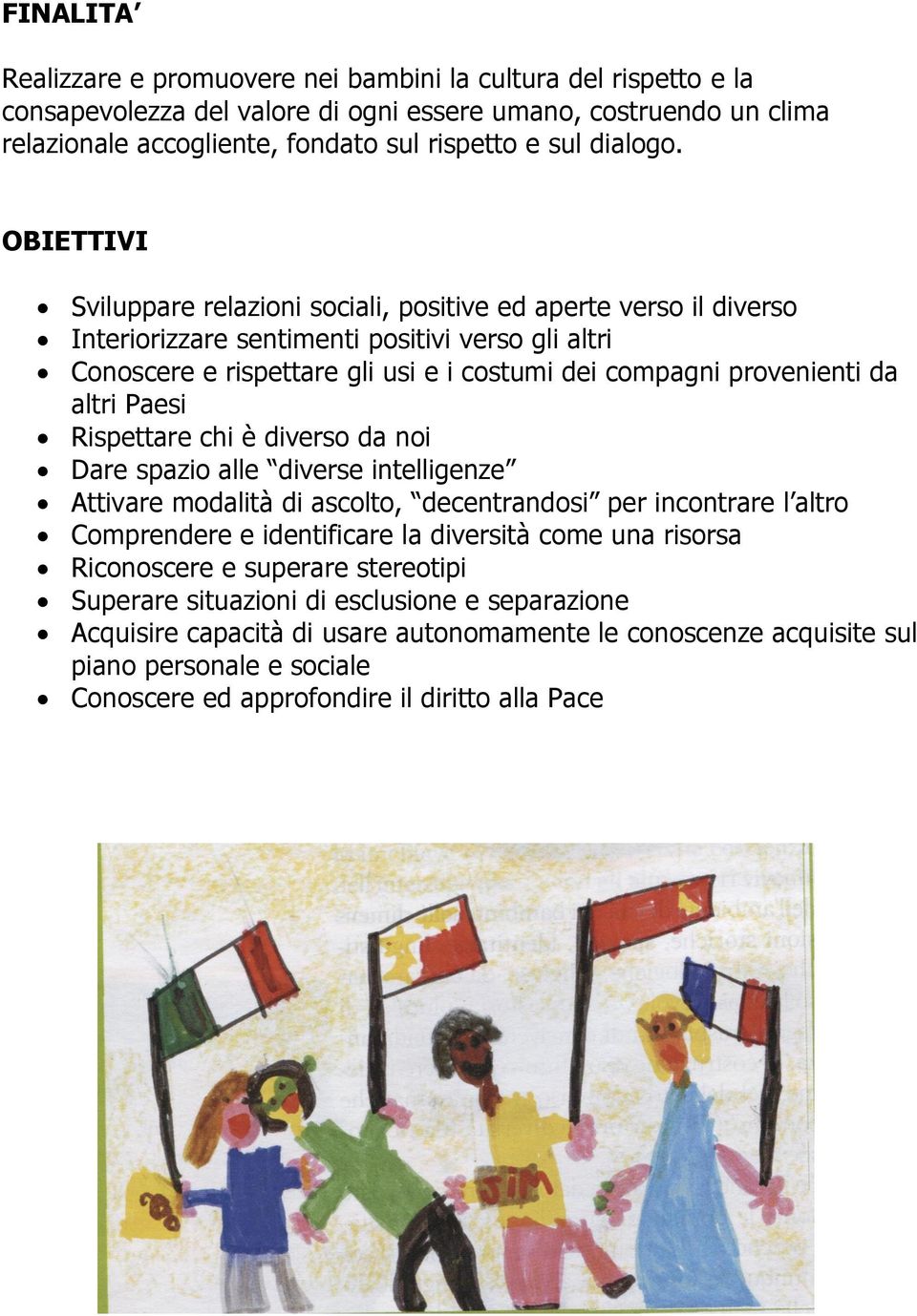 OBIETTIVI Sviluppare relazioni sociali, positive ed aperte verso il diverso Interiorizzare sentimenti positivi verso gli altri Conoscere e rispettare gli usi e i costumi dei compagni provenienti da