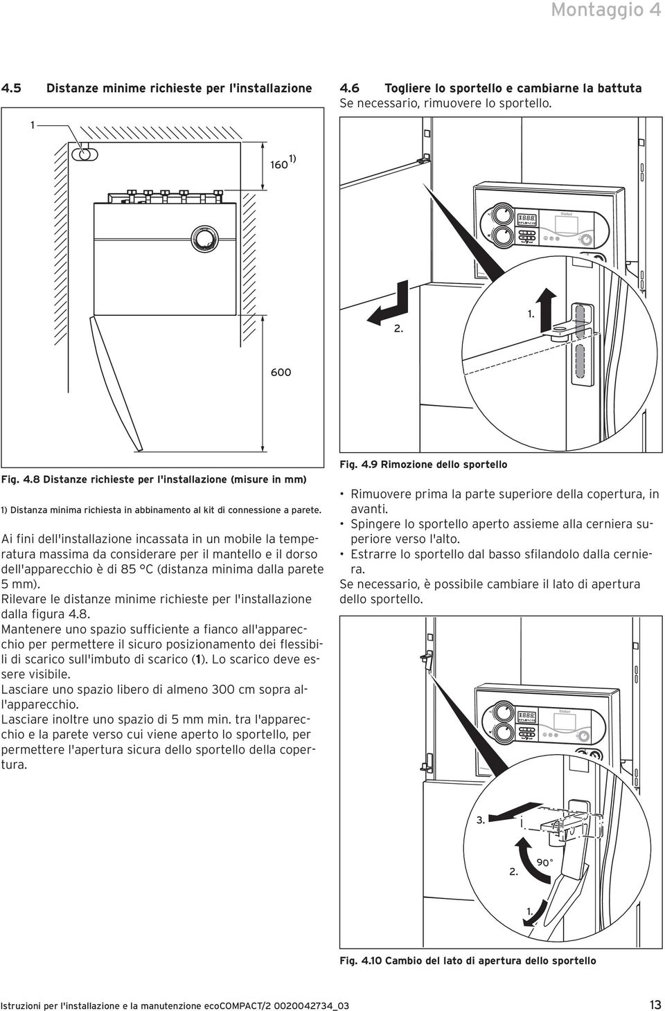 Rilevare le distanze minime richieste per l'installazione dalla figura 4.8.