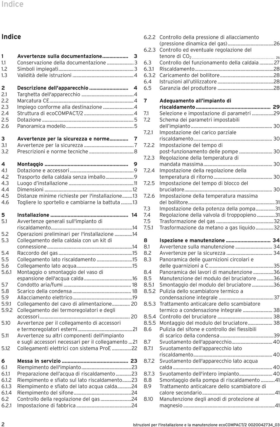 Avvertenze per la sicurezza... 7. Prescrizioni e norme tecniche...8 4 Montaggio... 9 4. Dotazione e accessori...9 4. Trasporto della caldaia senza imballo...9 4. Luogo d installazione... 4.4 Dimensioni.