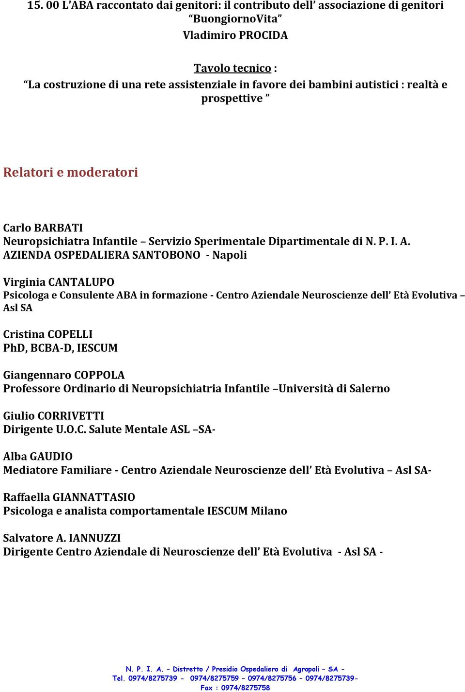 AZIENDA OSPEDALIERA SANTOBONO - Napoli Virginia CANTALUPO Psicologa e Consulente ABA in formazione - Centro Aziendale Neuroscienze dell Età Evolutiva Asl SA Cristina COPELLI PhD, BCBA-D, IESCUM