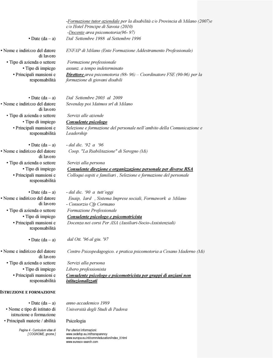 a tempo indeterminato Direttore area psicomotoria (88-96) Coordinatore FSE (90-96) per la formazione di giovani disabili Dal Settembre 2003 al 2009 Sevenday poi Matmos srl di Milano Servizi alle