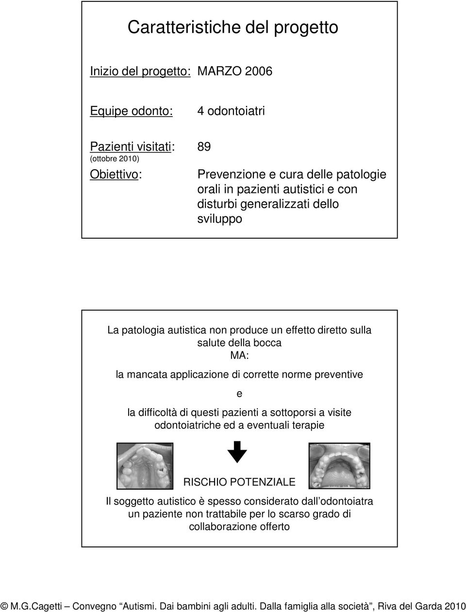 della bocca MA: la mancata applicazione di corrette norme preventive e la difficoltà di questi pazienti a sottoporsi a visite odontoiatriche ed a eventuali