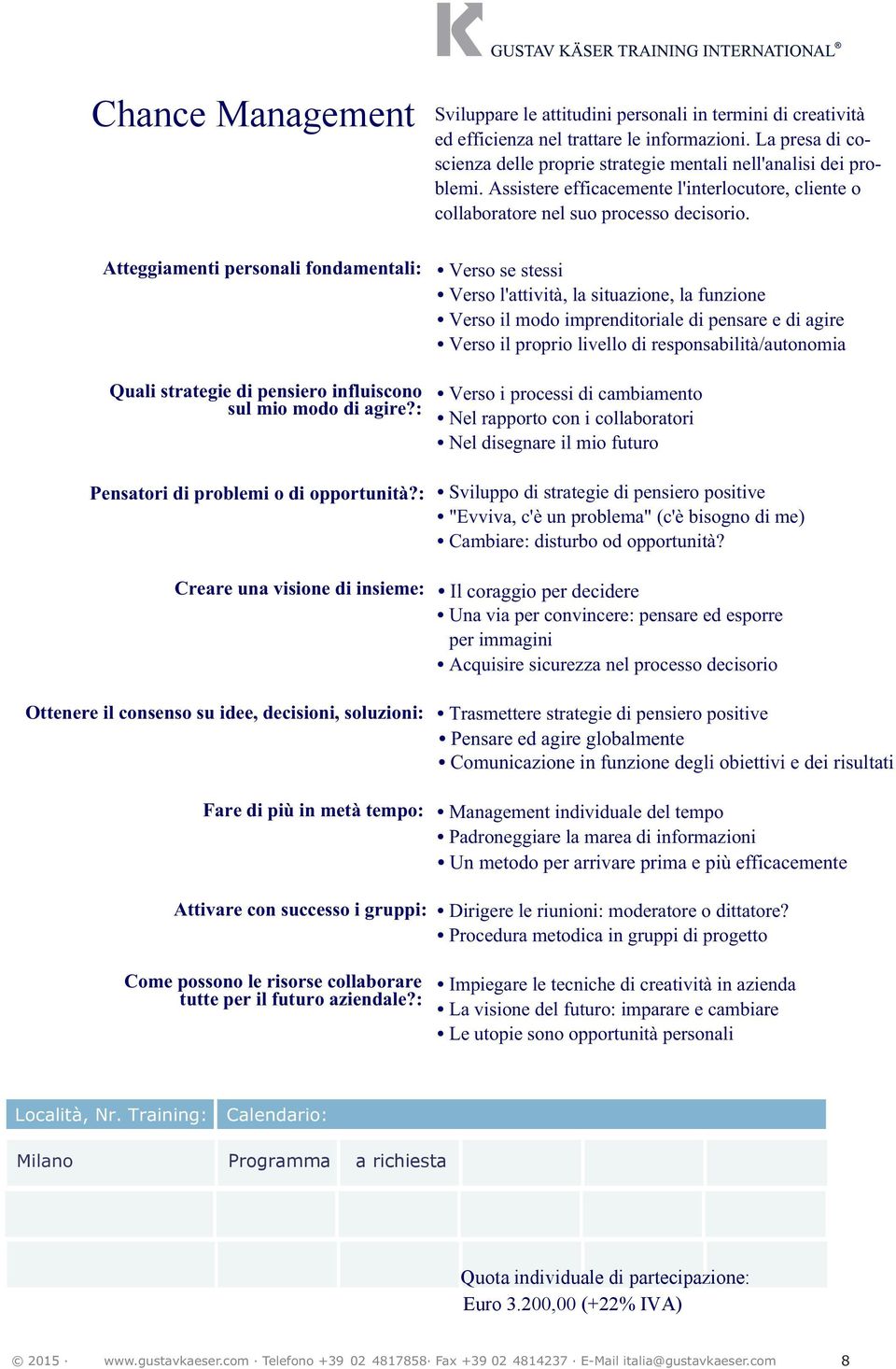 Atteggiamenti personali fondamentali Quali strategie di pensiero influiscono sul mio modo di agire?