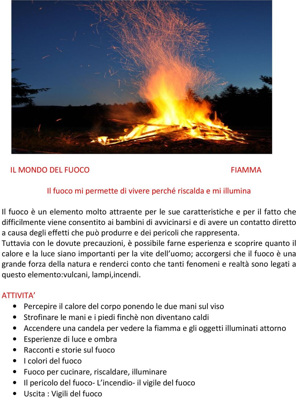 Tuttavia con le dovute precauzioni, è possibile farne esperienza e scoprire quanto il calore e la luce siano importanti per la vite dell uomo; accorgersi che il fuoco è una grande forza della natura