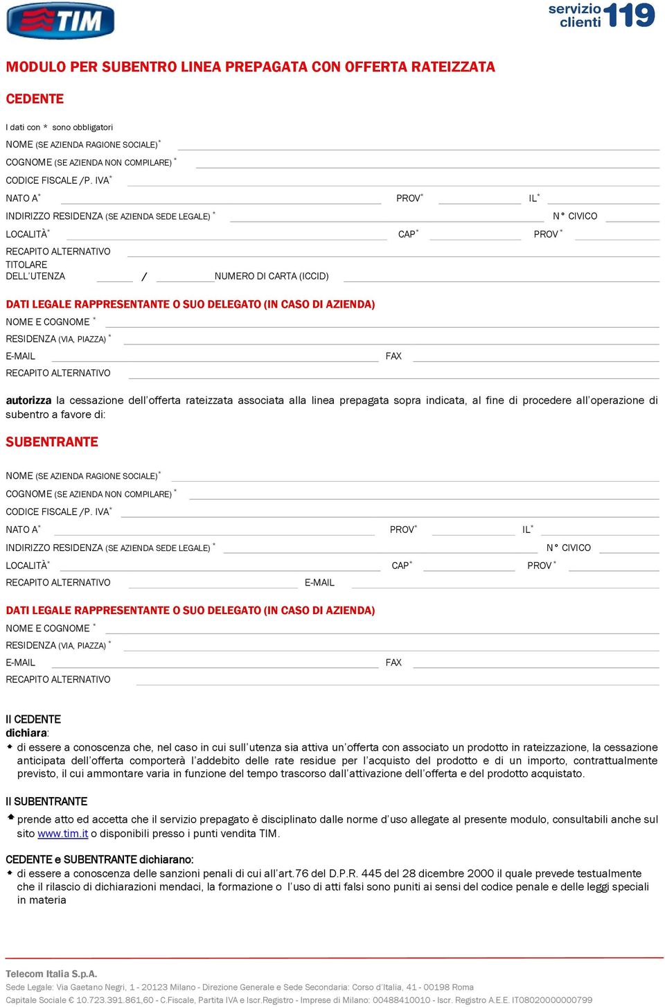 RAPPRESENTANTE O SUO DELEGATO (IN CASO DI AZIENDA) NOME E COGNOME * RESIDENZA (VIA, PIAZZA) * E-MAIL RECAPITO ALTERNATIVO FAX autorizza la cessazione dell offerta rateizzata associata alla linea