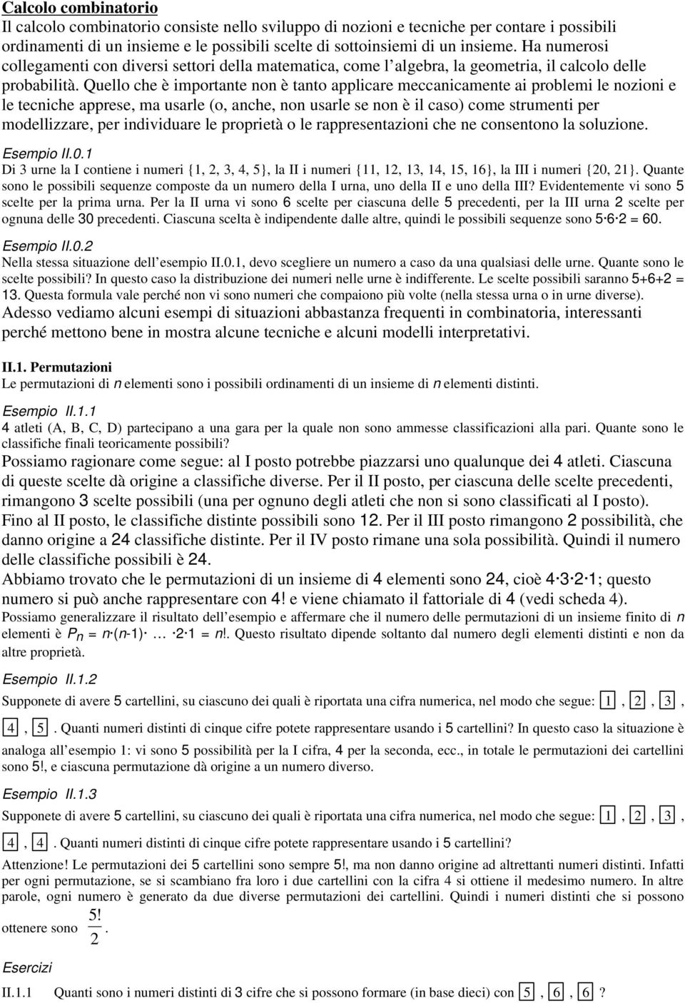 nozioni e le tecniche apprese, ma usarle (o, anche, non usarle se non è il caso) come strumenti per modellizzare, per individuare le proprietà o le rappresentazioni che ne consentono la soluzione