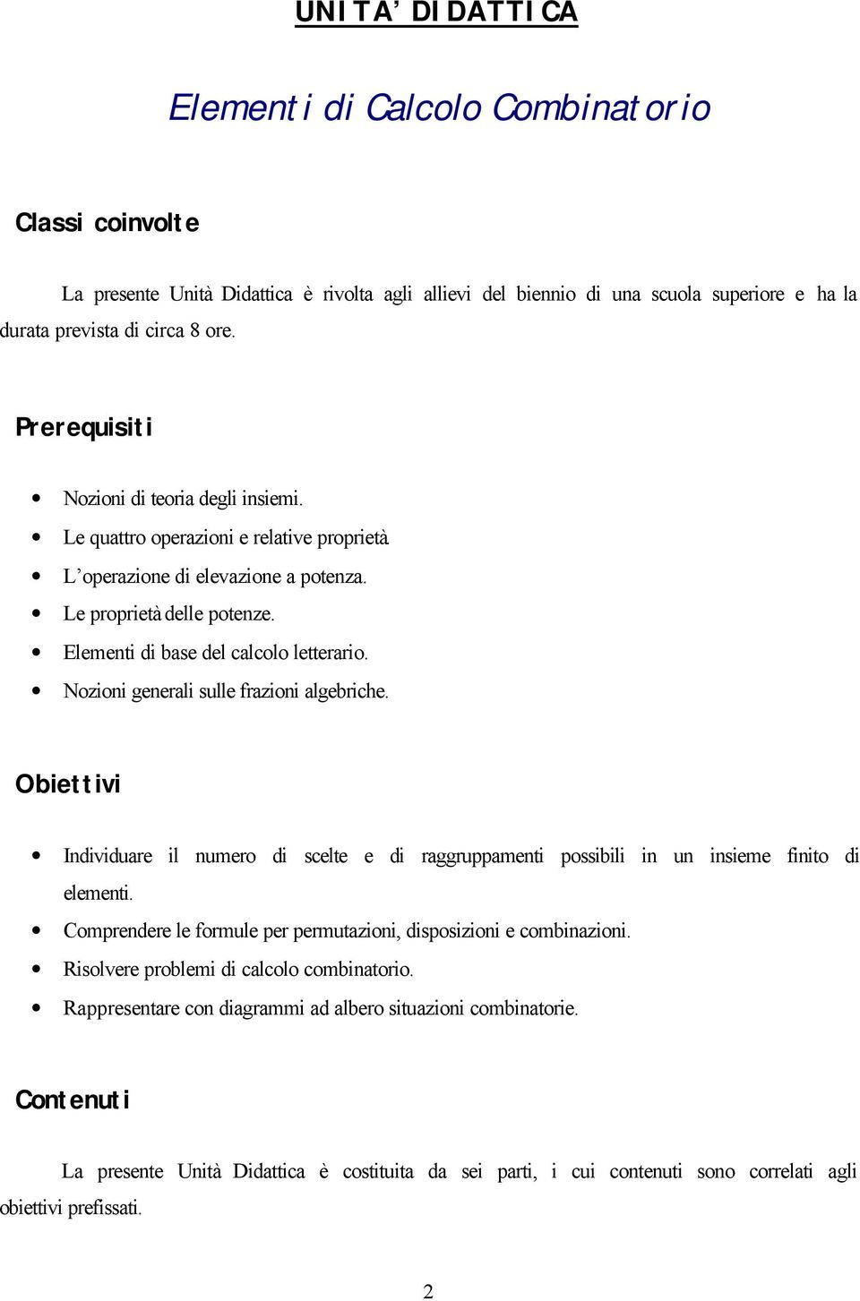 Nozioni generali sulle frazioni algebriche. Obiettivi Individuare il numero di scelte e di raggruppamenti possibili in un insieme finito di elementi.