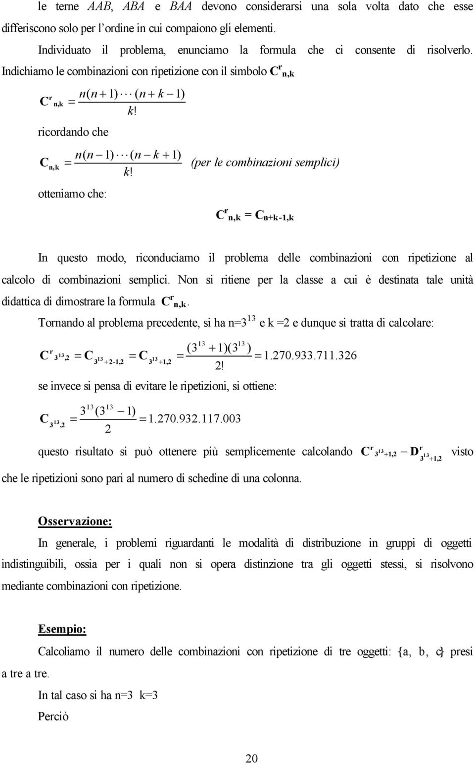 ricordando che n ( n ) ( n k + ) C n,k = (per le combinazioni semplici) k!