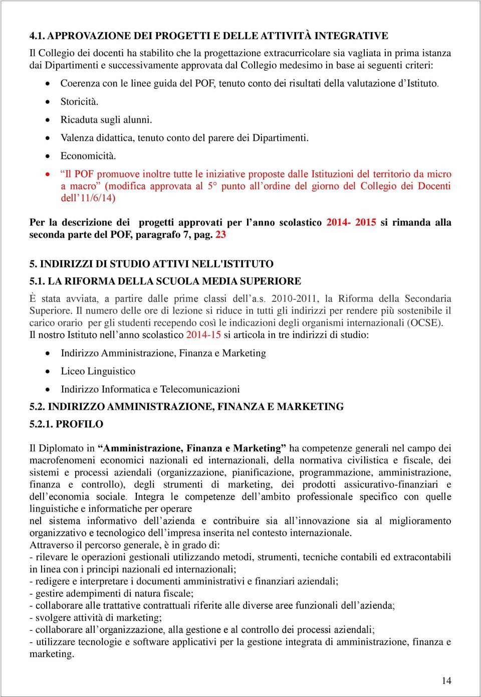 Valenza didattica, tenuto conto del parere dei Dipartimenti. Economicità.