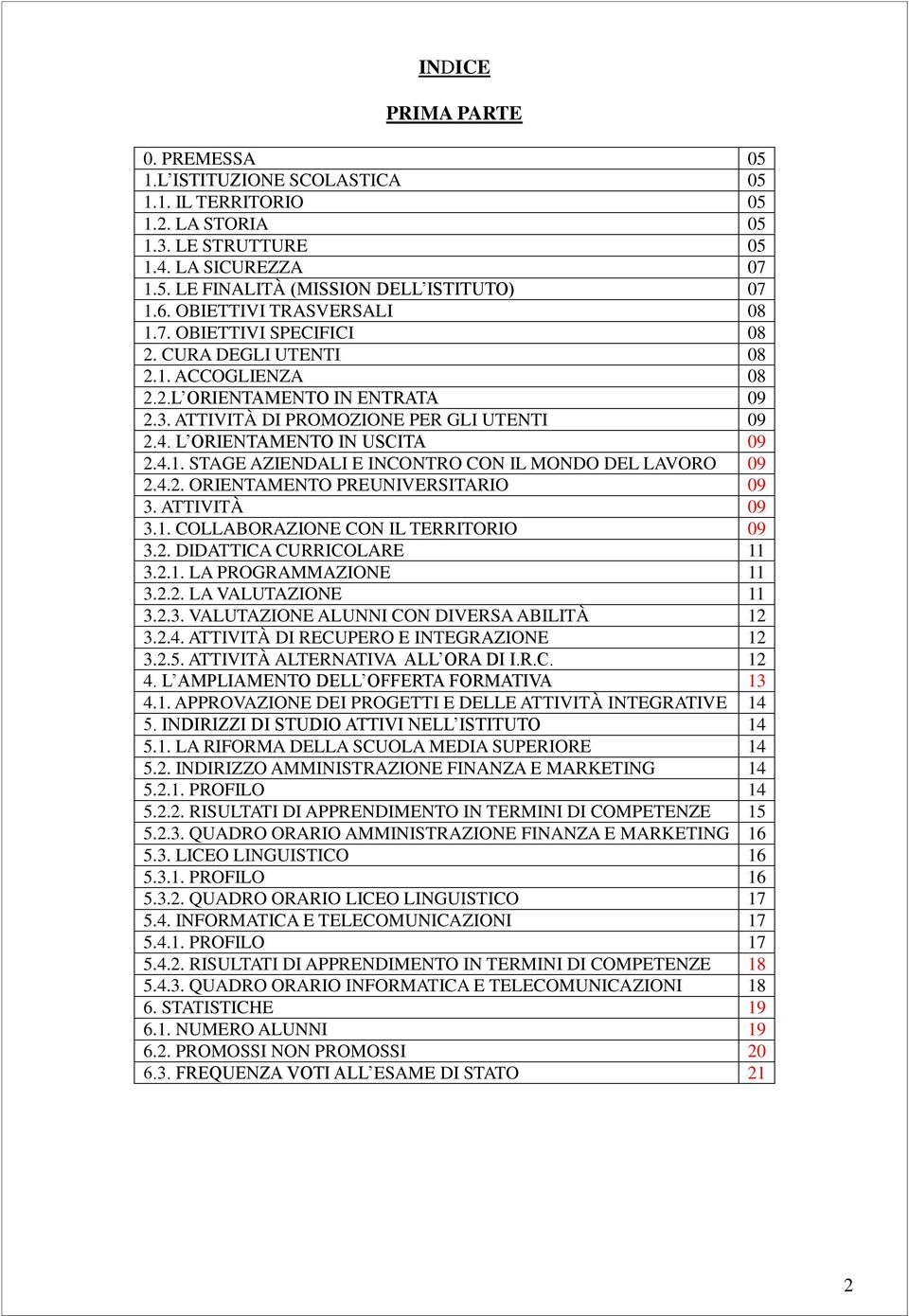 L ORIENTAMENTO IN USCITA 09 2.4.1. STAGE AZIENDALI E INCONTRO CON IL MONDO DEL LAVORO 09 2.4.2. ORIENTAMENTO PREUNIVERSITARIO 09 3. ATTIVITÀ 09 3.1. COLLABORAZIONE CON IL TERRITORIO 09 3.2. DIDATTICA CURRICOLARE 11 3.