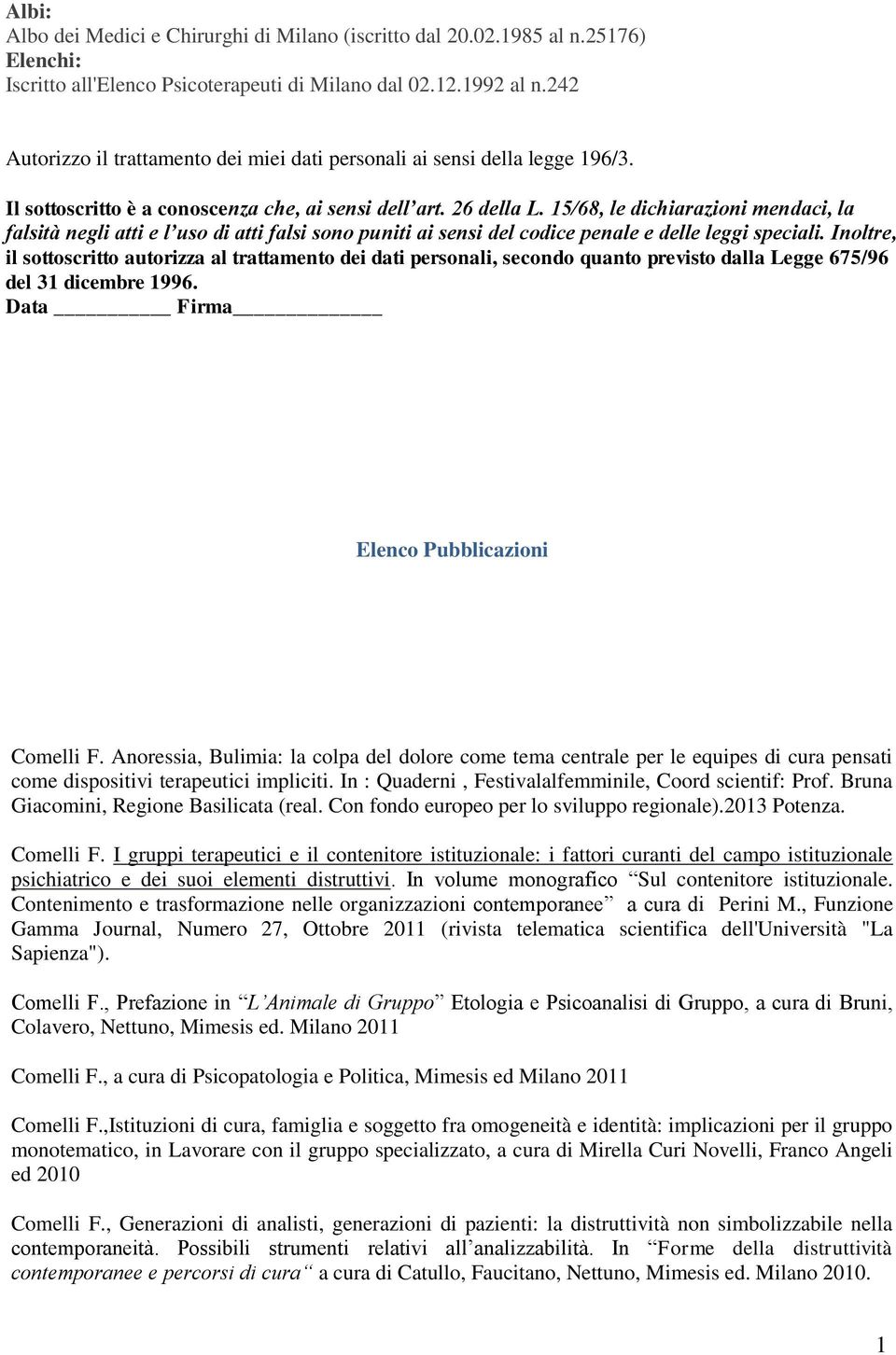 15/68, le dichiarazioni mendaci, la falsità negli atti e l uso di atti falsi sono puniti ai sensi del codice penale e delle leggi speciali.