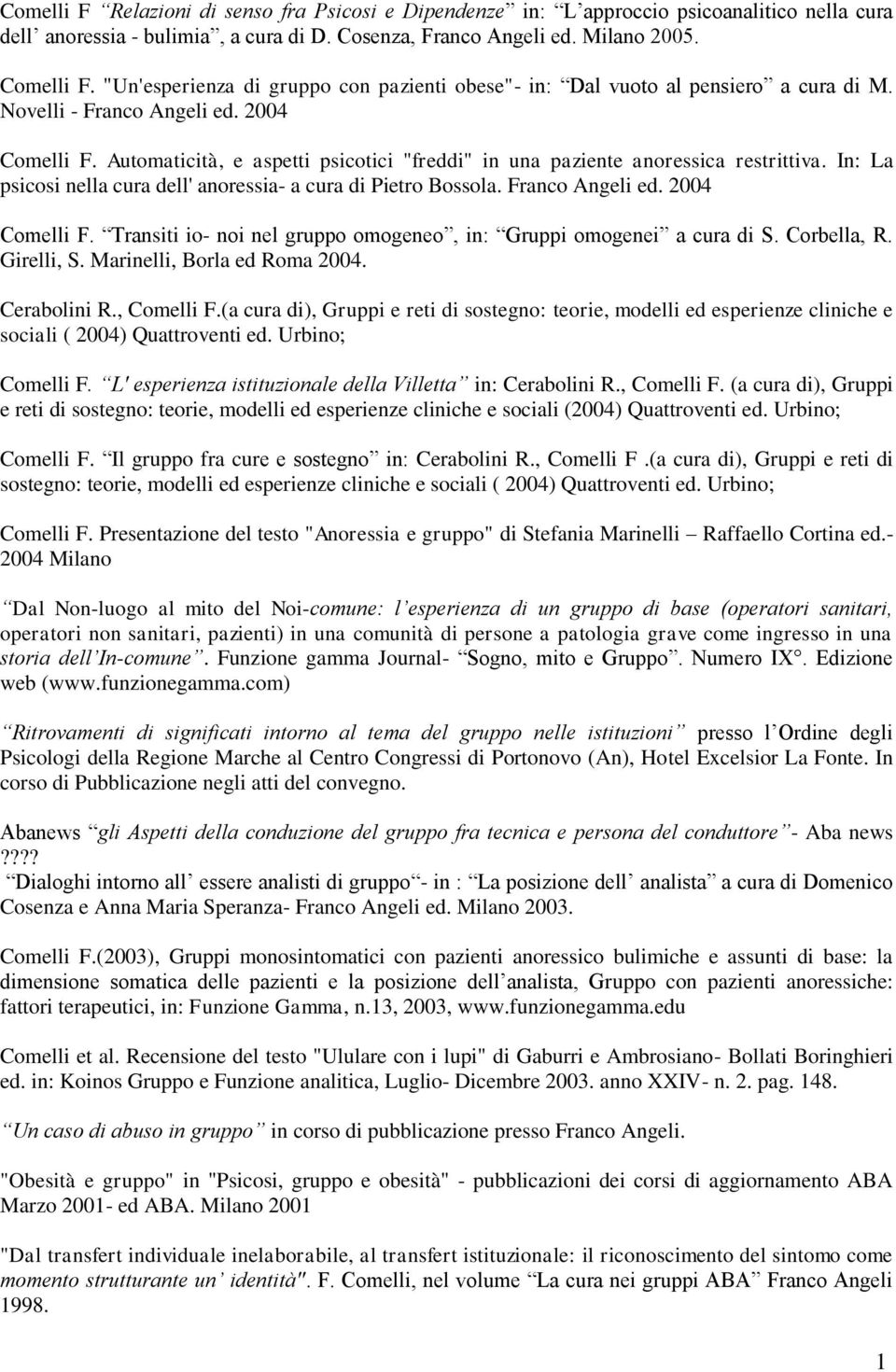 Automaticità, e aspetti psicotici "freddi" in una paziente anoressica restrittiva. In: La psicosi nella cura dell' anoressia- a cura di Pietro Bossola. Franco Angeli ed. 2004 Comelli F.