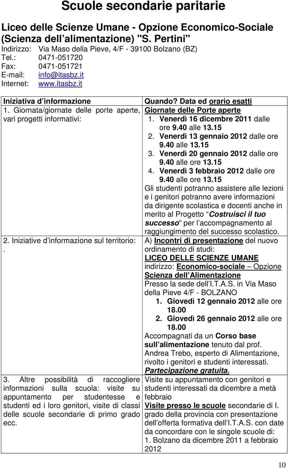 Venerdì 16 dicembre 2011 dalle ore 9.40 alle 13.15 2. Venerdì 13 gennaio 2012 dalle ore 9.40 alle 13.15 3. Venerdì 20 gennaio 2012 dalle ore 9.40 alle ore 13.15 4. Venerdì 3 febbraio 2012 dalle ore 9.