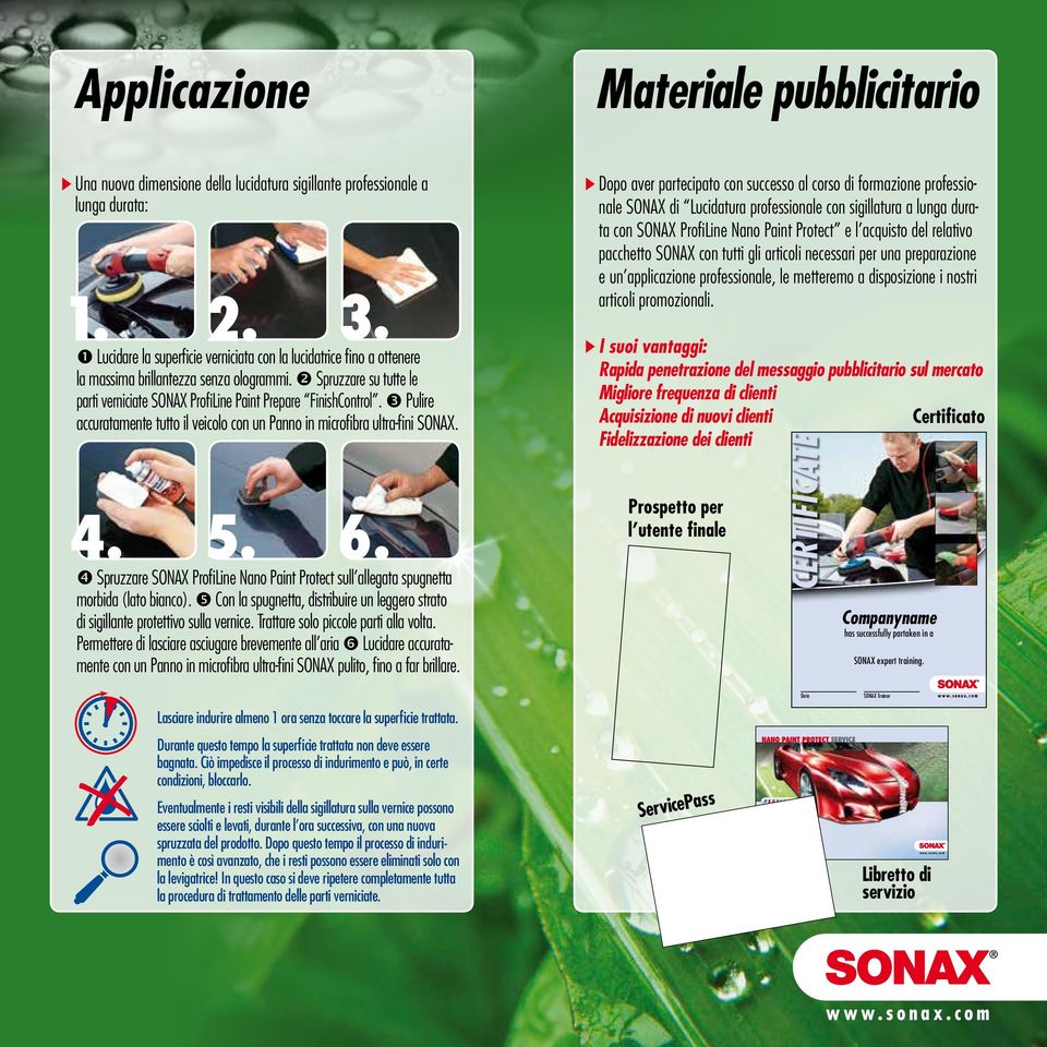 Pulire accuratamente tutto il veicolo con un Panno in microfibra ultra-fini SONAX. 4. 2. 6. Spruzzare SONAX ProfiLine Nano Paint Protect sull allegata spugnetta morbida (lato bianco).
