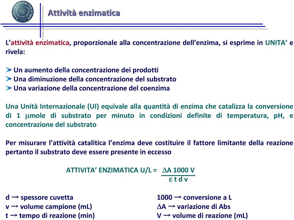 minuto in condizioni definite di temperatura, ph, e concentrazione del substrato Per misurare l attività catalitica l enzima deve costituire il fattore limitante della reazione pertanto il