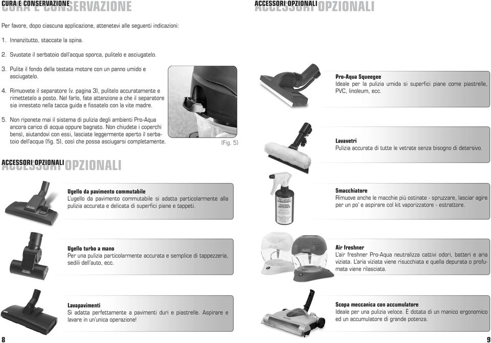 pagina 3), pulitelo accuratamente e rimettetelo a posto. Nel farlo, fate attenzione a che il separatore sia innestato nella tacca guida e fissatelo con la vite madre. 5.